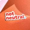 Sticker - Not Neutral