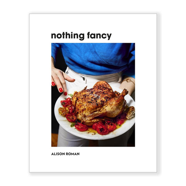 Nothing Fancy: Unfussy Food For Having People Over